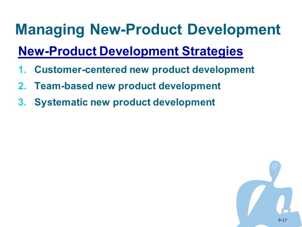 9-17 Managing New-Product Development New-Product Development Strategies Customer-centered new product development Team-based new product